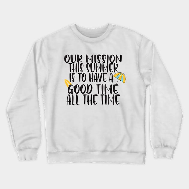 Our mission this summer is to have a good time all the time Crewneck Sweatshirt by uniqueversion